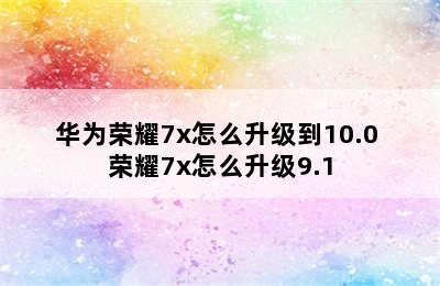 华为荣耀7x怎么升级到10.0 荣耀7x怎么升级9.1